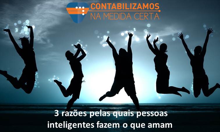 3 Razões Pelas Quais Pessoas Inteligentes Fazem O Que Amam