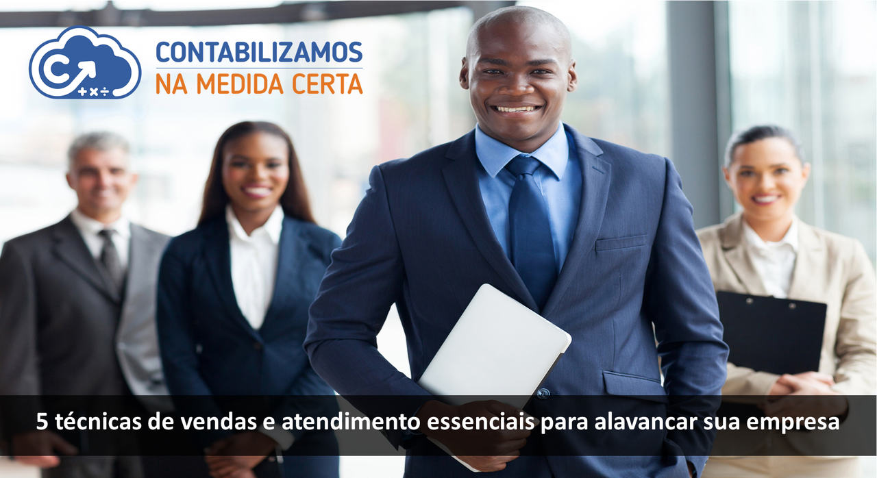 5 Técnicas De Vendas E Atendimento Essenciais Para Alavancar Sua Empresa