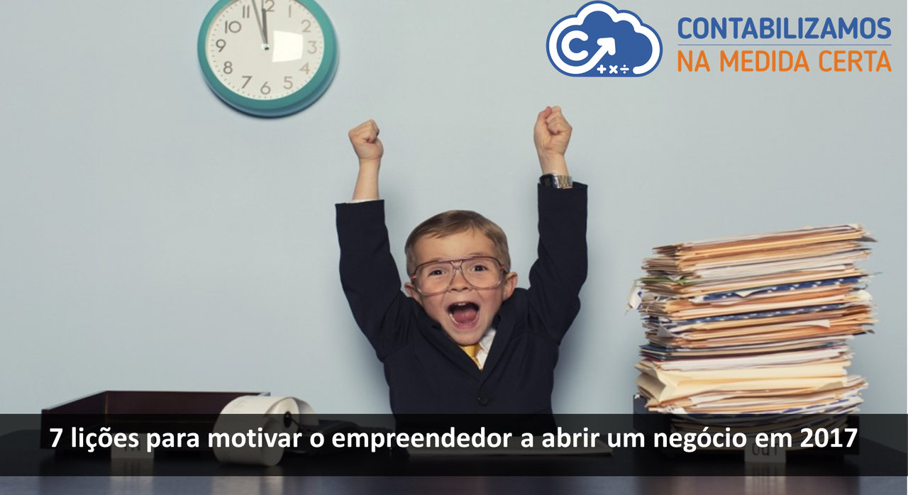 7 Lições Para Motivar O Empreendedor A Abrir Um Negócio Em 2017