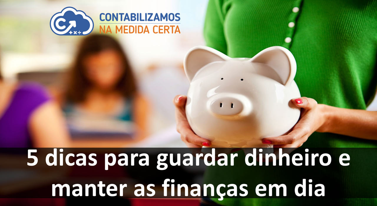 5 Dicas Para Guardar Dinheiro E Manter As Finanças Em Dia