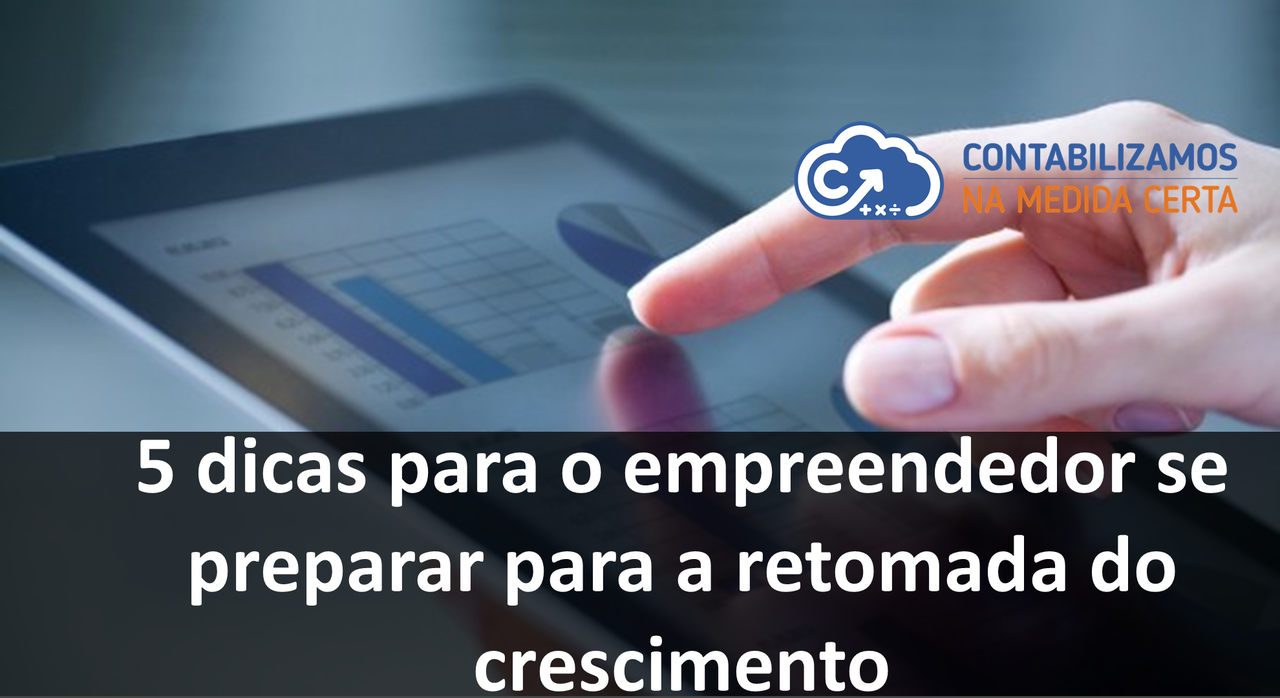 5 Dicas Para O Empreendedor Se Preparar Para A Retomada Do Crescimento