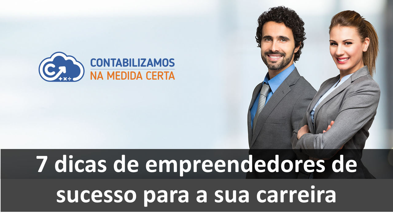 7 Dicas De Empreendedores De Sucesso Para A Sua Carreira