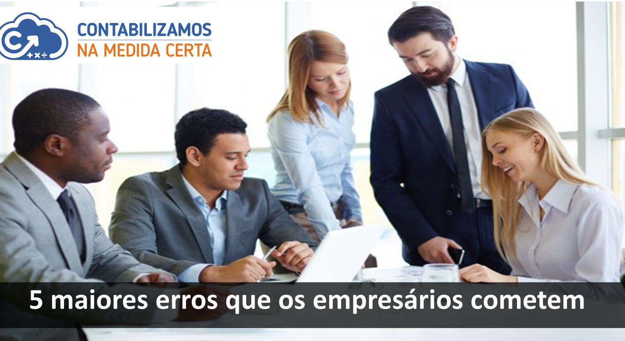 5 Maiores Erros Que Os Empresários Cometem